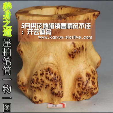 5月拼花地板销售情况不佳:开云体育(图2) 开云赛事