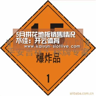 5月拼花地板销售情况不佳：开云体育