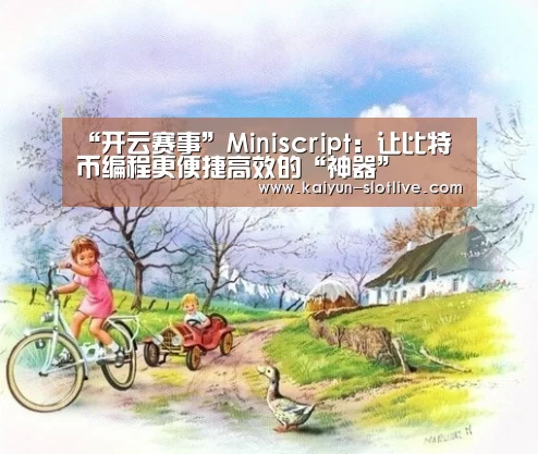 “开云赛事”Miniscript:让比特币编程更便捷高效的“神器”(图2) 开云篮球