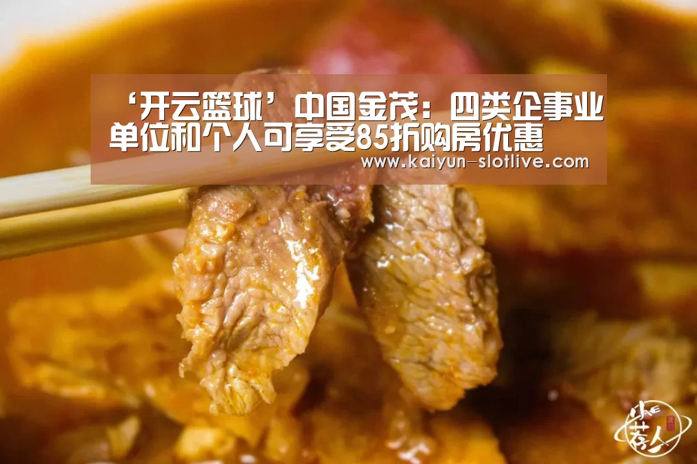 ‘开云篮球’中国金茂：四类企事业单位和个人可享受85折购房优